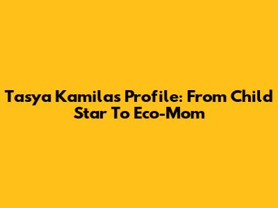Tasya Kamila's Profile: From Child Star To Eco-Mom