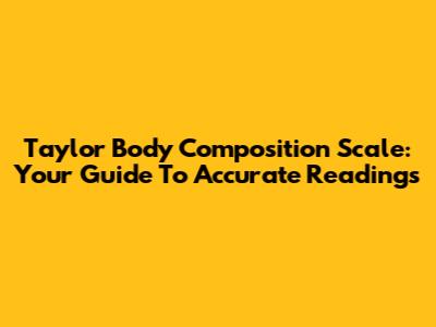 Taylor Body Composition Scale: Your Guide To Accurate Readings