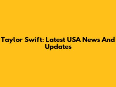 Taylor Swift: Latest USA News And Updates