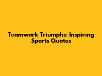 Teamwork Triumphs: Inspiring Sports Quotes