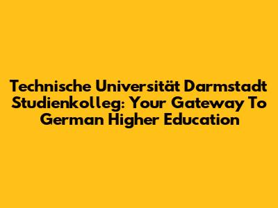 Technische Universität Darmstadt Studienkolleg: Your Gateway To German Higher Education