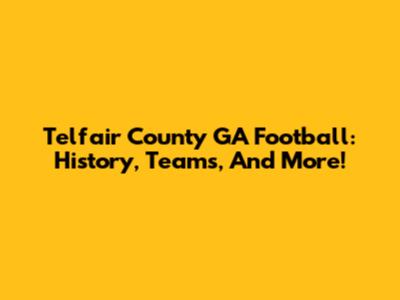 Telfair County GA Football: History, Teams, And More!