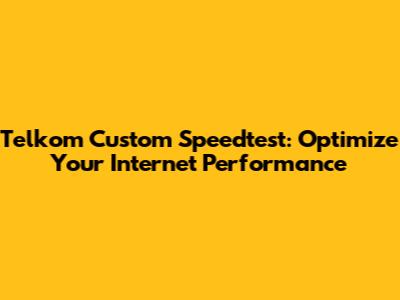 Telkom Custom Speedtest: Optimize Your Internet Performance