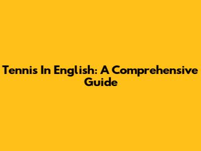 Tennis In English: A Comprehensive Guide