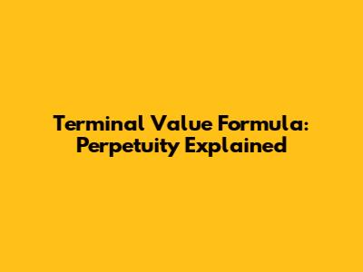 Terminal Value Formula: Perpetuity Explained