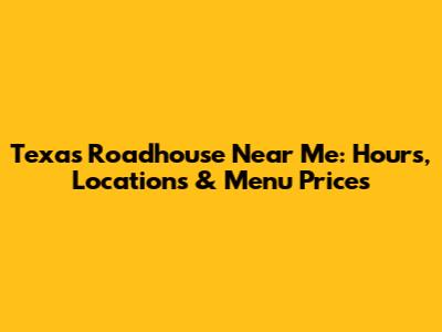 Texas Roadhouse Near Me: Hours, Locations & Menu Prices