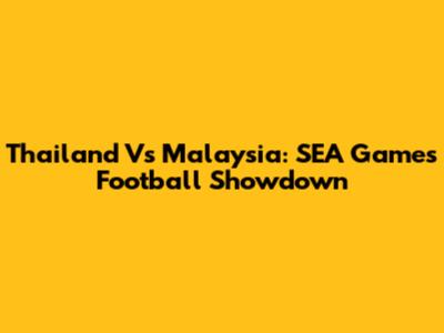 Thailand Vs Malaysia: SEA Games Football Showdown