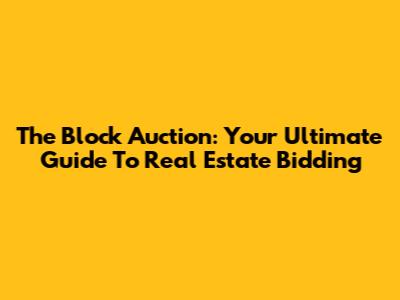 The Block Auction: Your Ultimate Guide To Real Estate Bidding