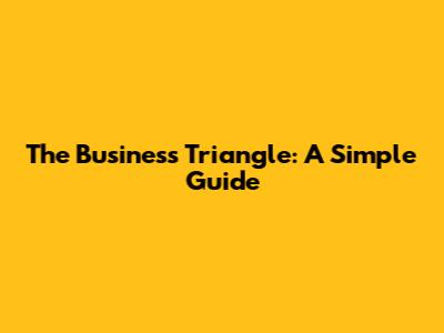 The Business Triangle: A Simple Guide