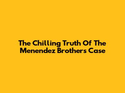 The Chilling Truth Of The Menendez Brothers Case