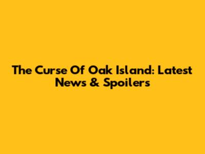 The Curse Of Oak Island: Latest News & Spoilers