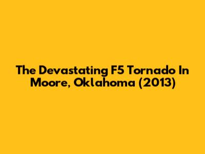 The Devastating F5 Tornado In Moore, Oklahoma (2013)