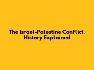 The Israel-Palestine Conflict: History Explained