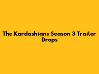 The Kardashians Season 3 Trailer Drops