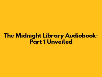 The Midnight Library Audiobook: Part 1 Unveiled