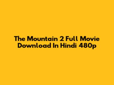 The Mountain 2 Full Movie Download In Hindi 480p