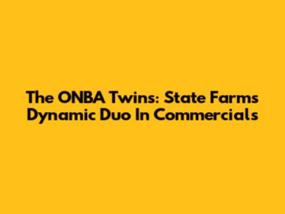 The ONBA Twins: State Farm's Dynamic Duo In Commercials