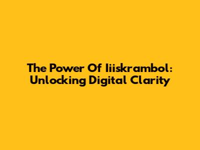 The Power Of Iiiskrambol: Unlocking Digital Clarity