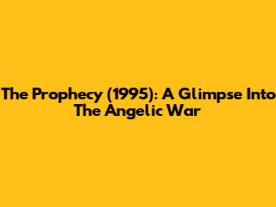 The Prophecy (1995): A Glimpse Into The Angelic War