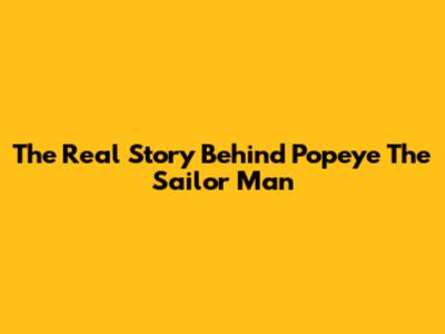 The Real Story Behind Popeye The Sailor Man