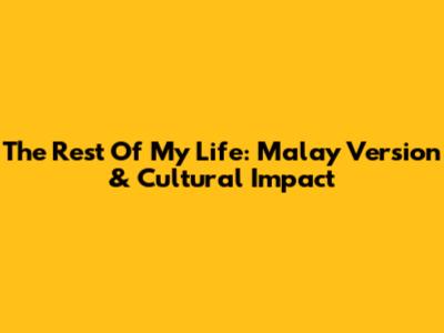The Rest Of My Life: Malay Version & Cultural Impact