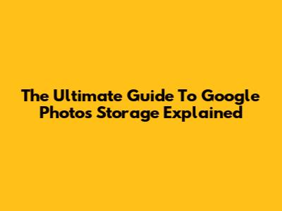 The Ultimate Guide To Google Photos Storage Explained