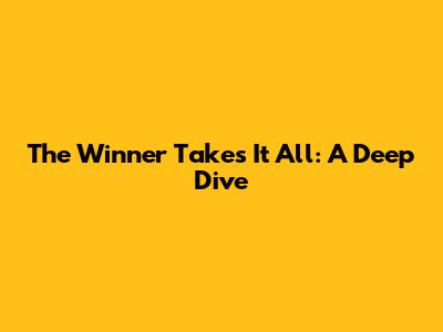 The Winner Takes It All: A Deep Dive
