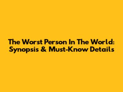 The Worst Person In The World: Synopsis & Must-Know Details
