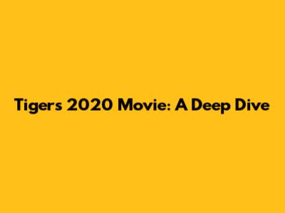 Tigers 2020 Movie: A Deep Dive
