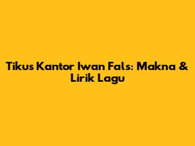 Tikus Kantor Iwan Fals: Makna & Lirik Lagu
