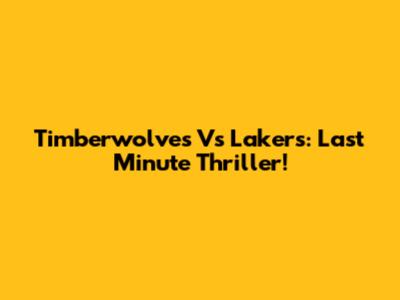 Timberwolves Vs Lakers: Last Minute Thriller!