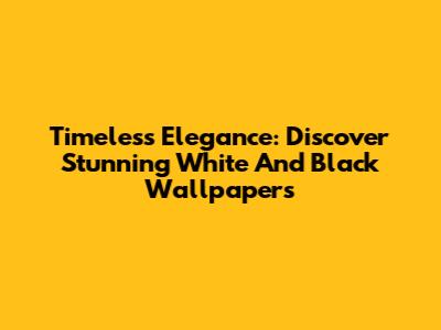 Timeless Elegance: Discover Stunning White And Black Wallpapers