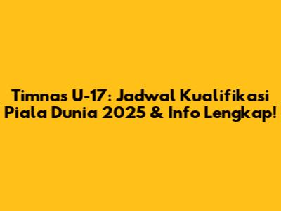 Timnas U-17: Jadwal Kualifikasi Piala Dunia 2025 & Info Lengkap!