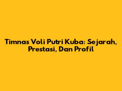 Timnas Voli Putri Kuba: Sejarah, Prestasi, Dan Profil