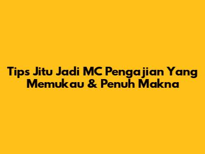 Tips Jitu Jadi MC Pengajian Yang Memukau & Penuh Makna