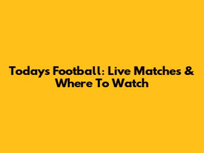 Today's Football: Live Matches & Where To Watch