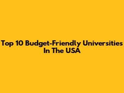 Top 10 Budget-Friendly Universities In The USA