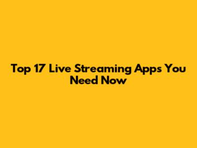 Top 17 Live Streaming Apps You Need Now