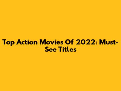 Top Action Movies Of 2022: Must-See Titles