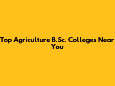 Top Agriculture B.Sc. Colleges Near You