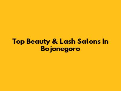 Top Beauty & Lash Salons In Bojonegoro