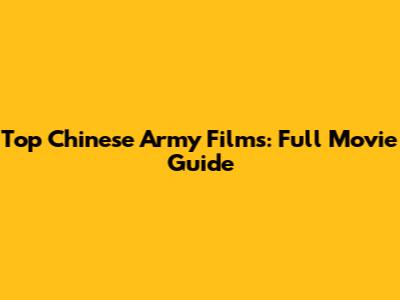 Top Chinese Army Films: Full Movie Guide