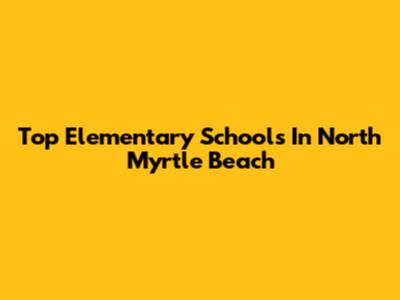 Top Elementary Schools In North Myrtle Beach