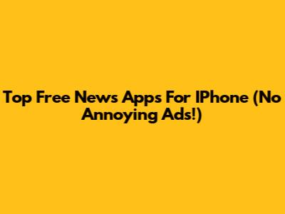Top Free News Apps For IPhone (No Annoying Ads!)