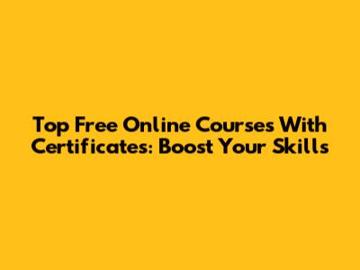 Top Free Online Courses With Certificates: Boost Your Skills