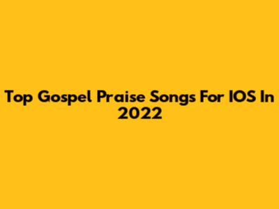 Top Gospel Praise Songs For IOS In 2022