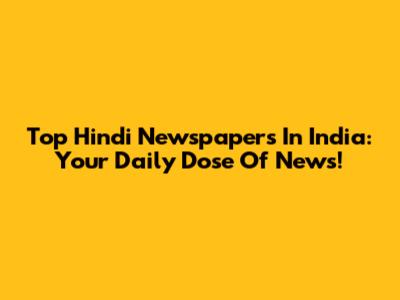 Top Hindi Newspapers In India: Your Daily Dose Of News!
