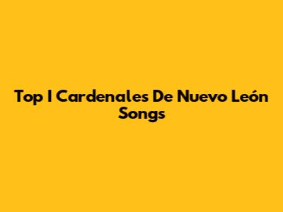Top I Cardenales De Nuevo León Songs
