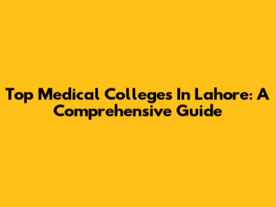 Top Medical Colleges In Lahore: A Comprehensive Guide