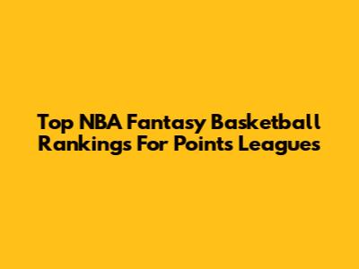 Top NBA Fantasy Basketball Rankings For Points Leagues